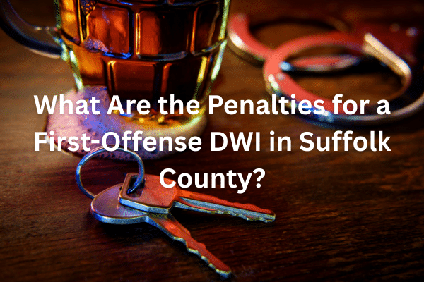 What Are the Penalties for a First-Offense DWI in Suffolk County