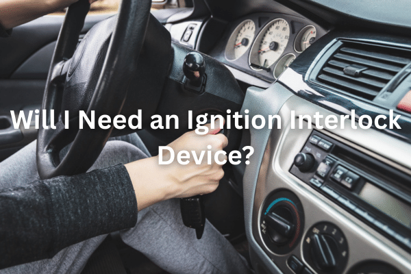 Will I Need an Ignition Interlock Device